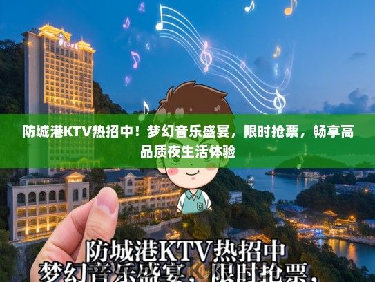 防城港KTV热招中！梦幻音乐盛宴，限时抢票，畅享高品质夜生活体验